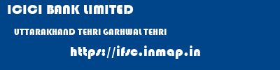 ICICI BANK LIMITED  UTTARAKHAND TEHRI GARHWAL TEHRI   ifsc code